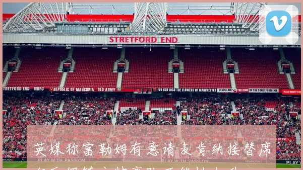 英媒称富勒姆有意请麦肯纳接替席尔瓦伊镇主帅离队可能性上升