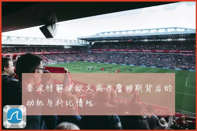 香波特解读欧文离开詹姆斯背后的动机与科比情结
