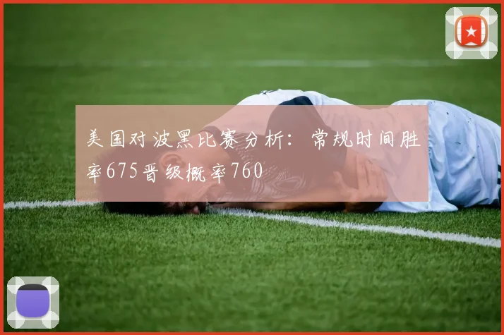 美国对波黑比赛分析：常规时间胜率675晋级概率760