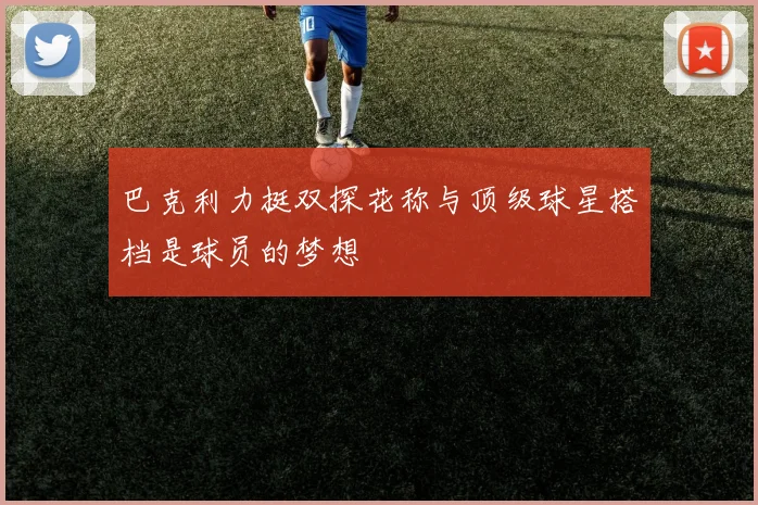 巴克利力挺双探花称与顶级球星搭档是球员的梦想
